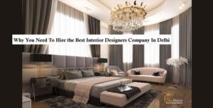 Why You Need To Hire the Best Interior Designer Company In Delhi